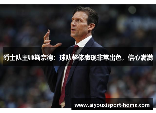 爵士队主帅斯奈德：球队整体表现非常出色，信心满满